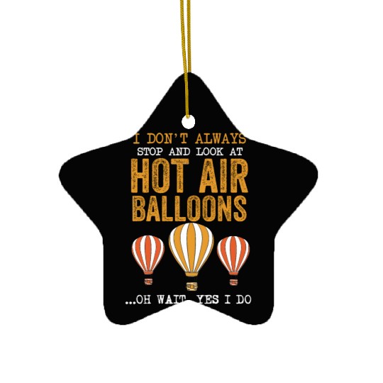I Don't Always Stop And Look At Hot Air Balloons Ceramic Ornaments