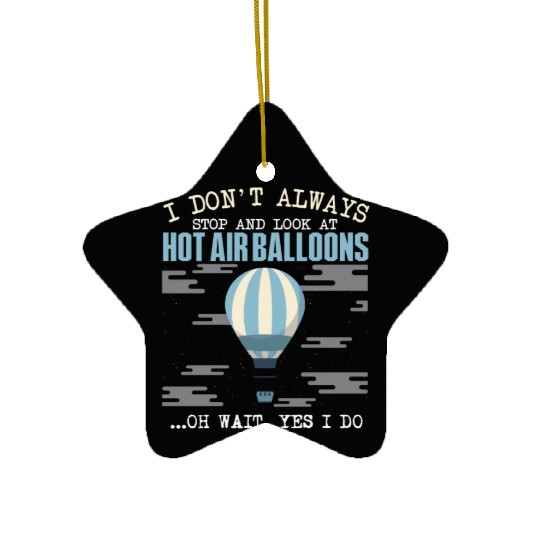 I Don't Always Stop And Look At Hot Air Balloons Ceramic Ornaments