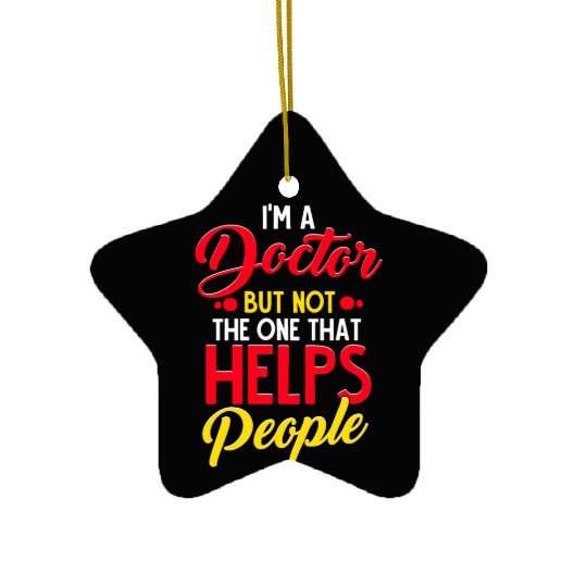 I'm a Doctor but not the one that Helps People Ceramic Ornaments