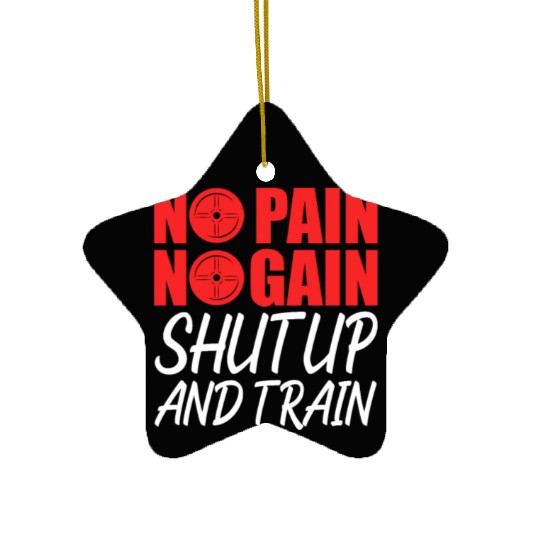 No Pain No Gain Shut Up And Train Ceramic Ornaments