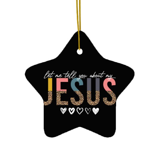 Let Me Tell You About My Jesus Christian Believer Ceramic Ornaments
