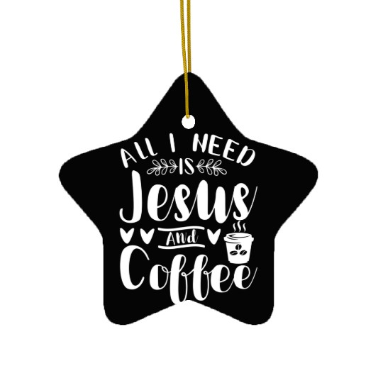 All I Need Is Jesus And Coffee Jesus Christ Lover Ceramic Ornaments