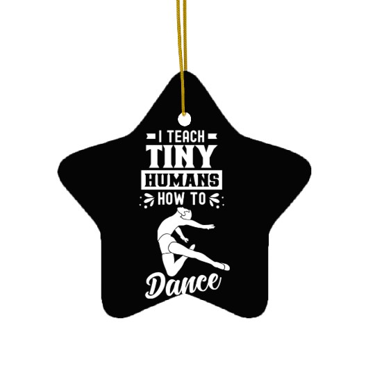 I Teach Tiny Humans How To Dance Dance Teacher Ceramic Ornaments