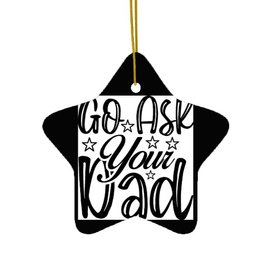 Go Ask Your Dad Ceramic Ornaments