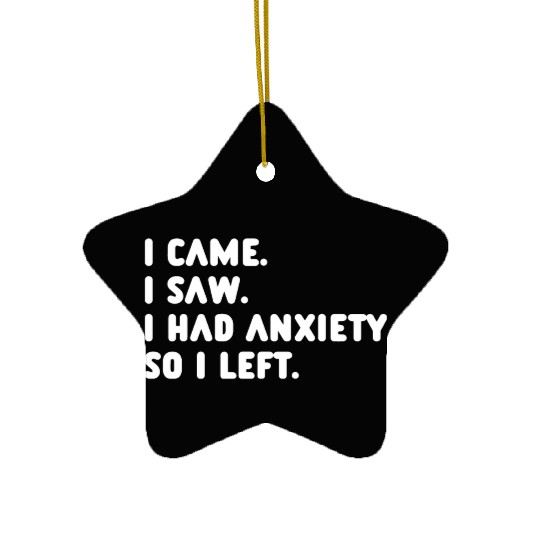 I Came I Saw I Had Anxiety So I Left Ceramic Ornaments