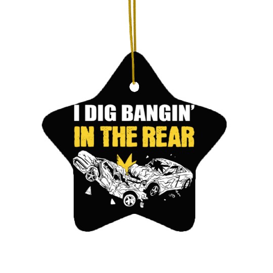 I Dig Bangin' In The Rear Demolition Derby Racing Ceramic Ornaments