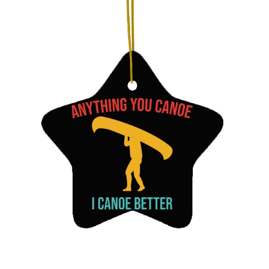 Anything You Canoe I Canoe Better Vintage Quote Ceramic Ornaments