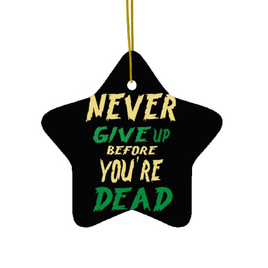 Never Give up before dead Ceramic Ornaments