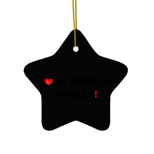 I Love My Attitude Problem, funny Ceramic Ornaments