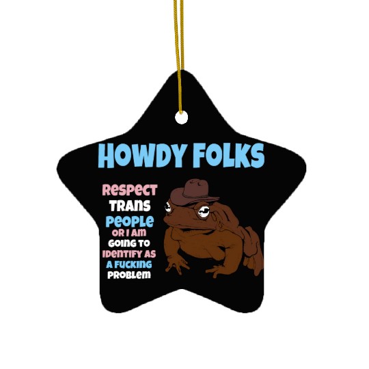 Howdy Folks Respect Trans People Or I Am Going To Ceramic Ornaments