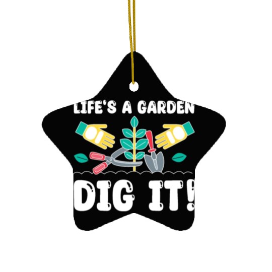 Great Gardener Quote - Life's A Garden Dig It Ceramic Ornaments