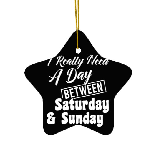 I Really Need A Day Between Saturday And Sunday Ceramic Ornaments