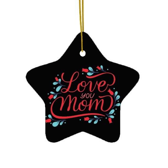 I love you mom Ceramic Ornaments