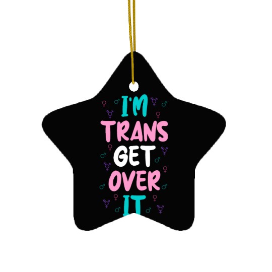 Im Trans Get Over It Ceramic Ornaments