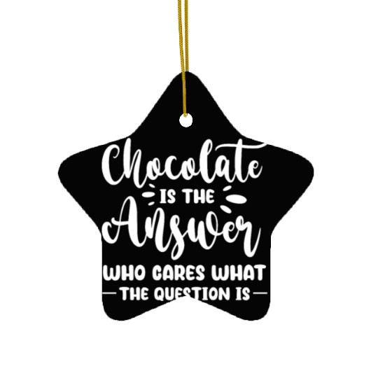 Chocolate Is The Answer Who Cares The Question Is Ceramic Ornaments