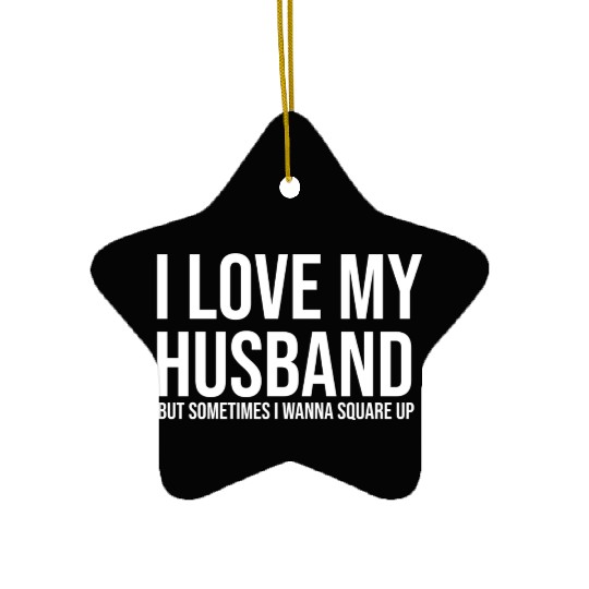 I love my husband but sometimes I wanna square up Ceramic Ornaments