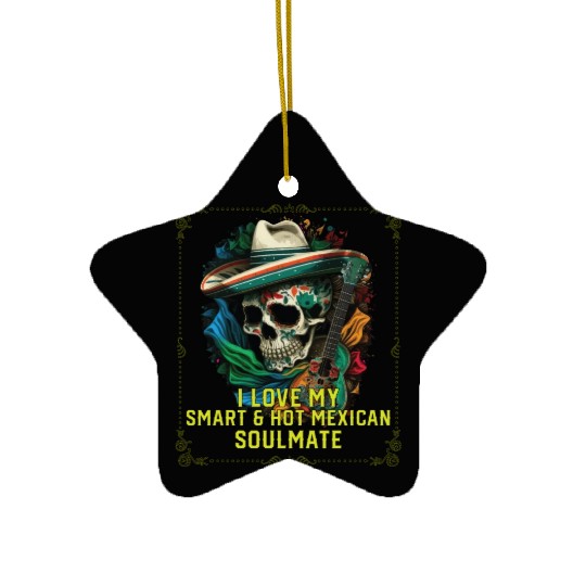 I Love My Smart And Hot Mexican Soulmate Mexico Ceramic Ornaments