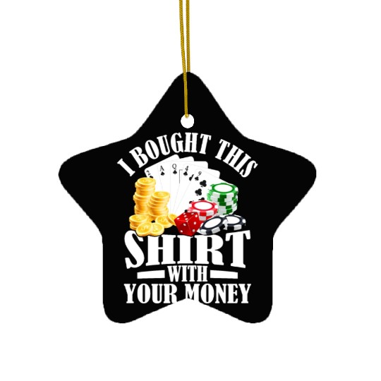 I Bought This Ceramic Ornaments With Your Money Gambling Poker