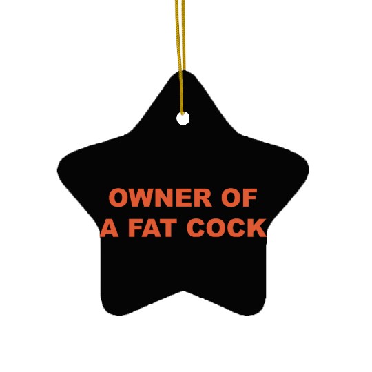 OWNER OF A FAT COCK Ceramic Ornaments