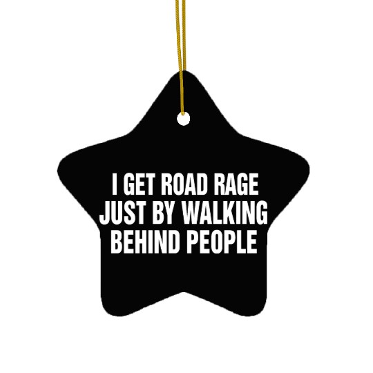 I Get Road Rage Just By Walking Behind People Ceramic Ornaments