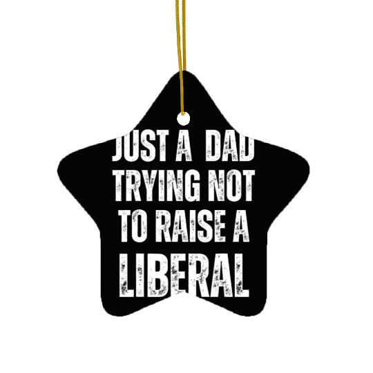 Mens Just A Dad Trying Not To Raise A Liberal T S Ceramic Ornaments