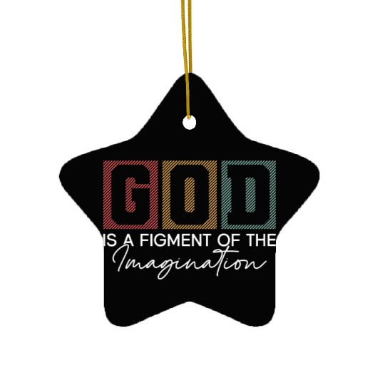 God Is A Figment Of The Imagination - Atheist Ceramic Ornaments