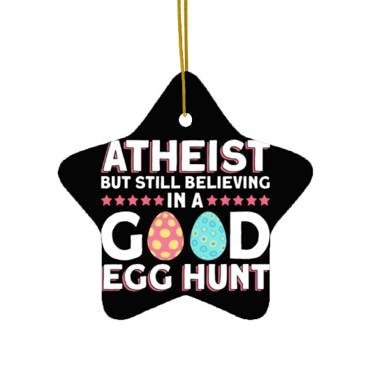 Atheist But Still Believing In A Good Egg Hunt - Ceramic Ornaments