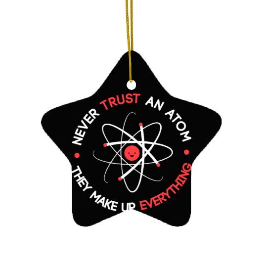 Funny Never Trust an Atom They Make up Everything Ceramic Ornaments