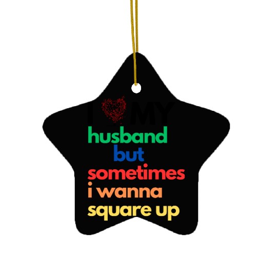 Ceramic Ornaments I Love My Husband But Sometimes I Wanna..