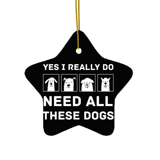 Need All These Dogs Gift For Dog Lover Dog Rescue Ceramic Ornaments