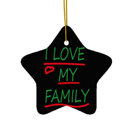 I love my family Ceramic Ornaments
