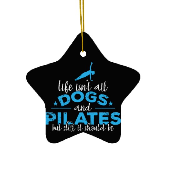 Life isn't all Dogs and Pilates Powerhouse Ceramic Ornaments