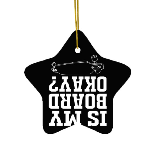 Funny Skateboard Longboard Is My Board Ok Ceramic Ornaments