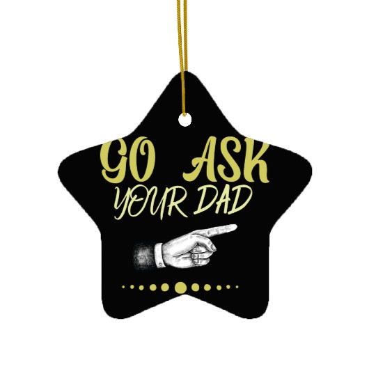 go ask your dad Ceramic Ornaments