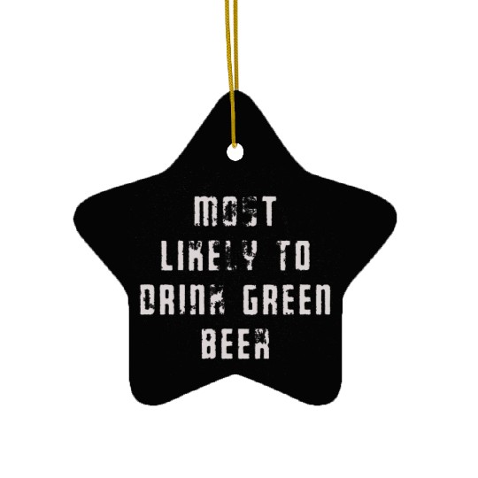 MOST LIKELY TO DRINK GREEN BEER Ceramic Ornaments