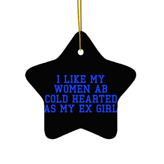 I Like My Women Ab Cold Hearted As My Ex Girl Ceramic Ornaments