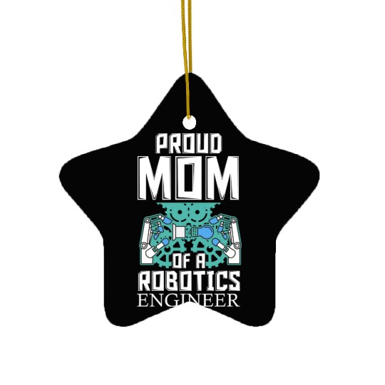 Proud Mom Of A Robotics Engineer Machines Ceramic Ornaments