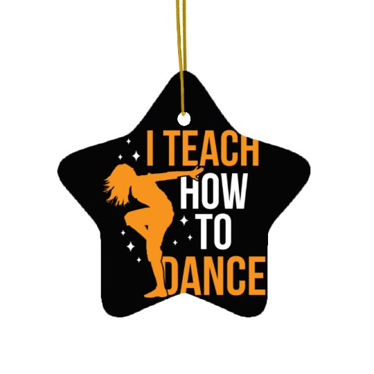I Teach How To Dance Dance Teacher Dancer Dancing Ceramic Ornaments