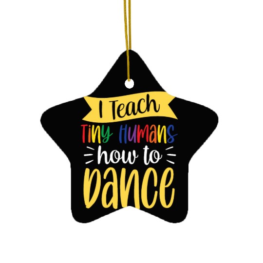 I Teach Tiny Humans How To Dance Dance Teacher Ceramic Ornaments