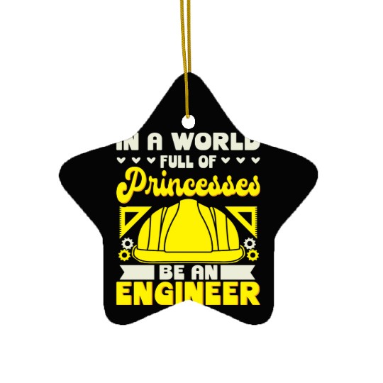 In A World Full Of Princesses Be An Engineer Ceramic Ornaments
