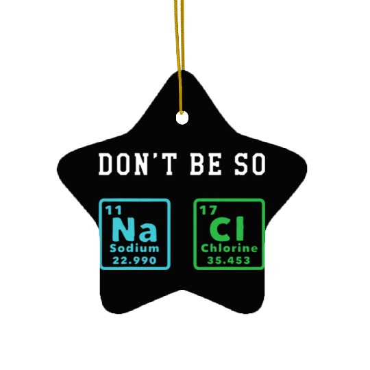 Dont Be So Salty Funny Chemistry Enthusiast Chemis Ceramic Ornaments