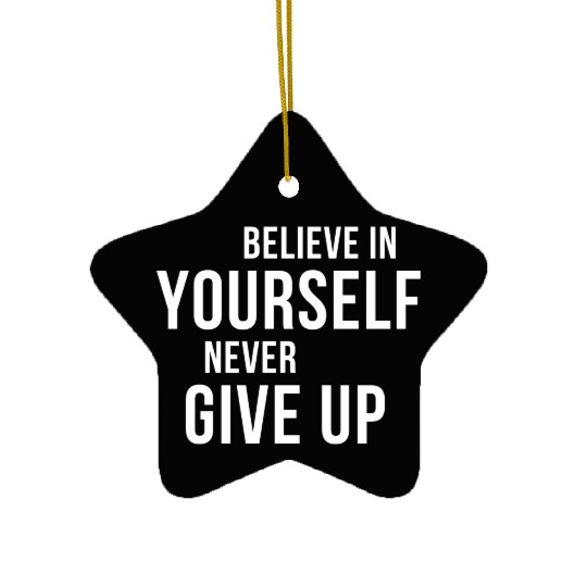 BELIEVE IN YOURSELF NEVER GIVE UP Ceramic Ornaments