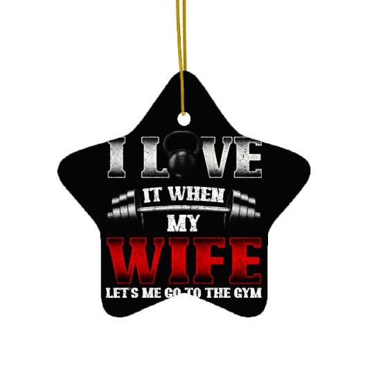 I Love It When My Wife Lets Me Go To The Gym Ceramic Ornaments