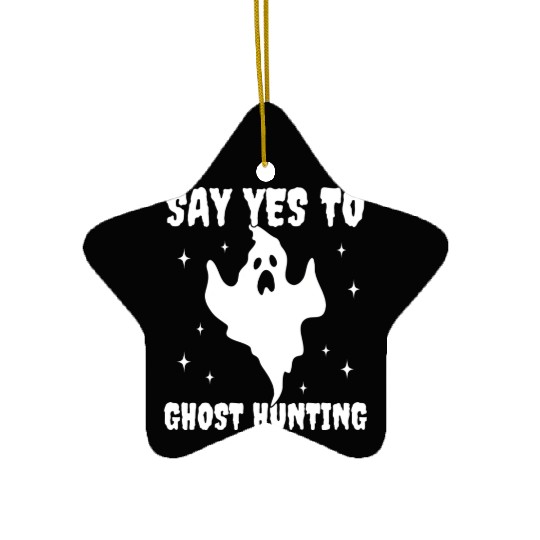 Say Yes To Ghost Hunting Funny Paranormal Ceramic Ornaments
