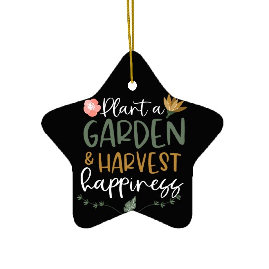 Plant A Garden And Harvest Happiness Plant Lover Ceramic Ornaments