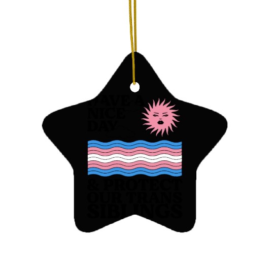 Have A Nice Day And Protect Our Trans Siblings Ceramic Ornaments