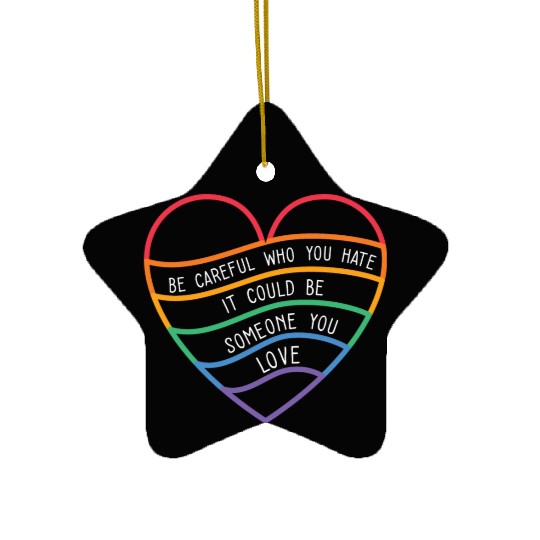 Be Careful Who You Hate Rainbow Pride Love LGBTQ Ceramic Ornaments