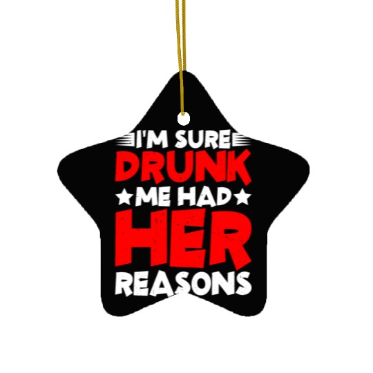I'm Sure Drunk Me Had Her Reasons 26 Ceramic Ornaments