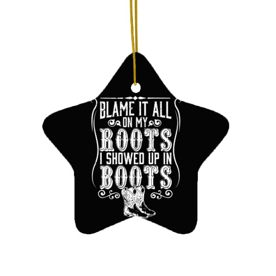 Country Blame It All On My Roots I Showed Up In Ceramic Ornaments