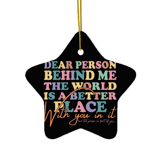 The World Is A Better Place Dear Person Behind Me Ceramic Ornaments